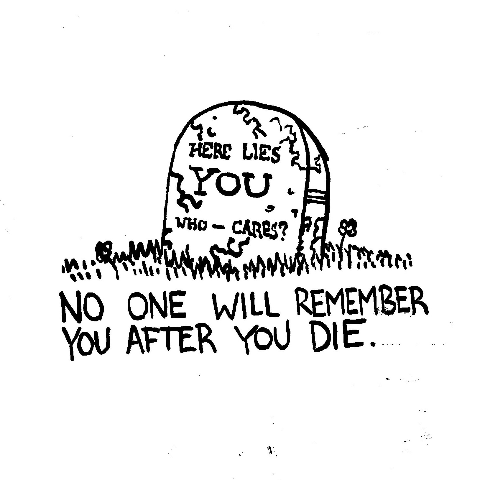 No one will remember you after you die.
